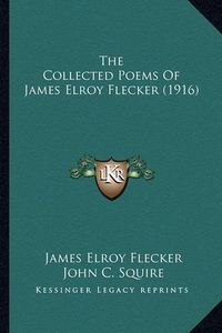 Cover image for The Collected Poems of James Elroy Flecker (1916) the Collected Poems of James Elroy Flecker (1916)