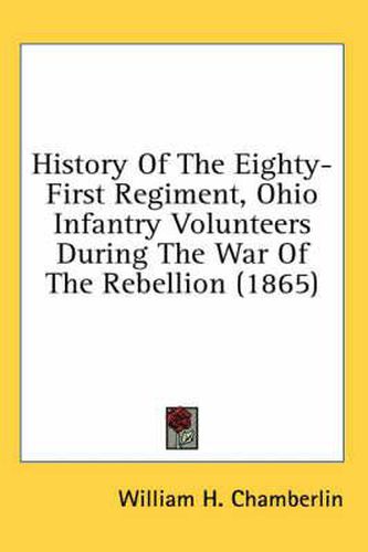 Cover image for History of the Eighty-First Regiment, Ohio Infantry Volunteers During the War of the Rebellion (1865)