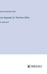 Cover image for Joe Napyank; Or, The River Rifles