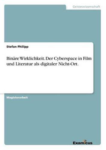 Cover image for Binare Wirklichkeit. Der Cyberspace in Film und Literatur als digitaler Nicht-Ort.