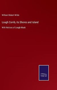 Cover image for Lough Corrib, its Shores and Island: With Notices of Lough Mask