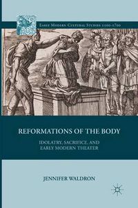 Cover image for Reformations of the Body: Idolatry, Sacrifice, and Early Modern Theater