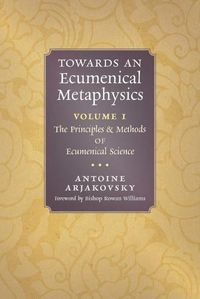 Cover image for Towards an Ecumenical Metaphysics, Volume 1: The Principles and Methods of Ecumenical Science