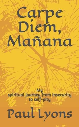 Cover image for Carpe Diem, Manana: My spiritual journey from insecurity to self-pity