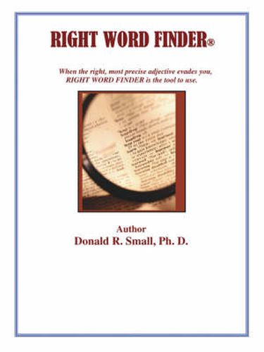 Cover image for Right Word Finder: When the Right, Most Precise Adjective Evades You, This is the Tool to Use.