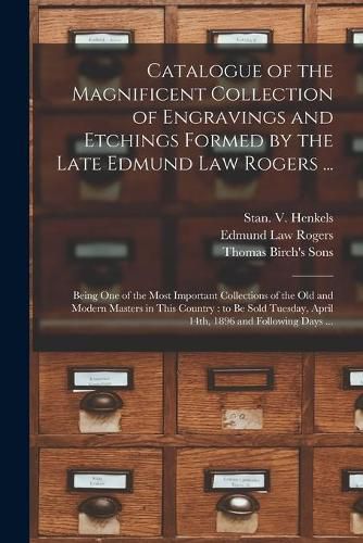 Catalogue of the Magnificent Collection of Engravings and Etchings Formed by the Late Edmund Law Rogers ...