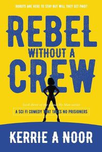 Cover image for Rebel Without A Crew: A Sci Fi Comedy Where Women Run Riot