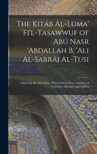 Cover image for The Kitab Al-luma' Fi'l-Tasawwuf of Abu Nasr 'abdallah b. 'Ali Al-Sarraj Al-Tusi; Edited for the First Time, With Critical Notes, Abstract of Contents, Glossary, and Indices