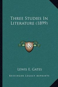 Cover image for Three Studies in Literature (1899)