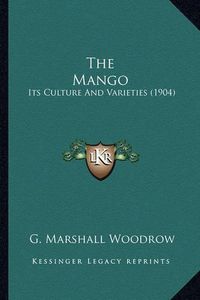 Cover image for The Mango the Mango: Its Culture and Varieties (1904) Its Culture and Varieties (1904)