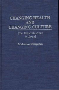 Cover image for Changing Health and Changing Culture: The Yemenite Jews in Israel