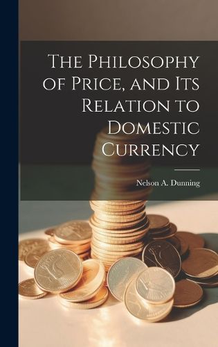 The Philosophy of Price, and Its Relation to Domestic Currency