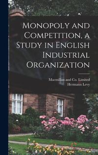 Cover image for Monopoly and Competition, a Study in English Industrial Organization