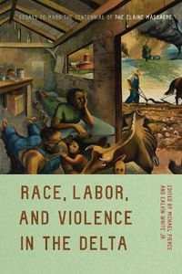 Cover image for Race, Labor, and Violence in the Delta: Essays to Mark the Centennial of the Elaine Massacre