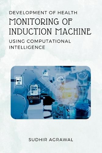 Cover image for Development of Health Monitoring of Induction Machine Using Computational Intelligence