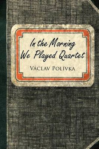 Cover image for In the Morning We Played Quartet: Diary of a Young Czechoslovak, 1945-1948