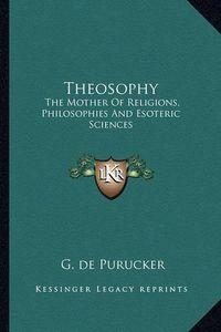 Cover image for Theosophy: The Mother of Religions, Philosophies and Esoteric Sciences