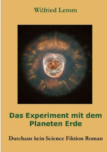 Cover image for Das Experiment mit dem Planeten Erde: Durchaus kein Science Fiktion Roman