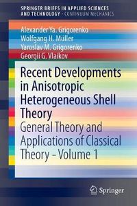 Cover image for Recent Developments in Anisotropic Heterogeneous Shell Theory: General Theory and Applications of Classical Theory - Volume 1