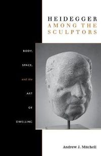 Cover image for Heidegger Among the Sculptors: Body, Space, and the Art of Dwelling