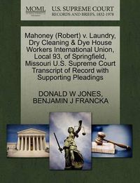 Cover image for Mahoney (Robert) V. Laundry, Dry Cleaning & Dye House Workers International Union, Local 93, of Springfield, Missouri U.S. Supreme Court Transcript of Record with Supporting Pleadings