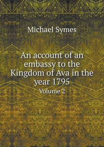 Cover image for An account of an embassy to the Kingdom of Ava in the year 1795 Volume 2