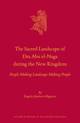 Cover image for The Sacred Landscape of Dra Abu el-Naga during the New Kingdom: People Making Landscape Making People