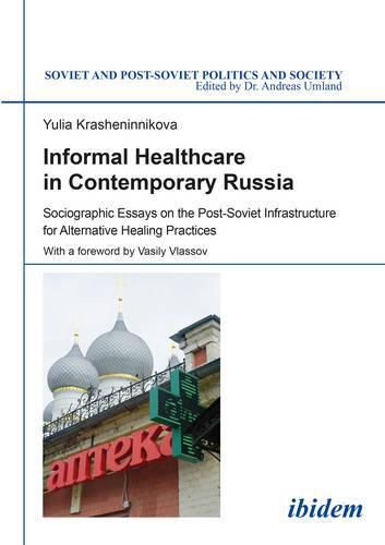 Cover image for Informal Healthcare in Contemporary Russia - Sociographic Essays on the Post-Soviet Infrastructure for Alternative Healing Practices