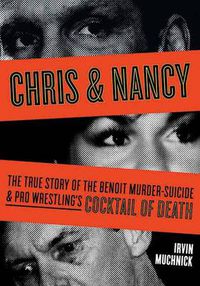 Cover image for Chris And Nancy: The True Story of the Benoit Murder-Suicide and Pro Wrestling's Cocktail