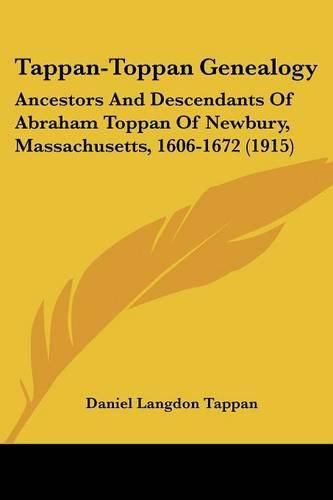 Cover image for Tappan-Toppan Genealogy: Ancestors and Descendants of Abraham Toppan of Newbury, Massachusetts, 1606-1672 (1915)