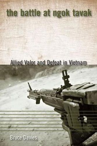 Cover image for The Battle at Ngok Tavak: Allied Valor and Defeat in Vietnam