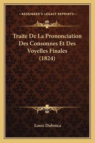 Traite de La Prononciation Des Consonnes Et Des Voyelles Finales (1824)