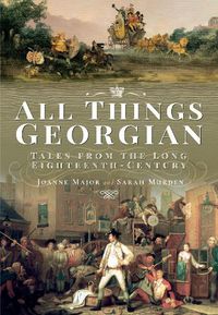 Cover image for All Things Georgian: Tales from the Long Eighteenth Century