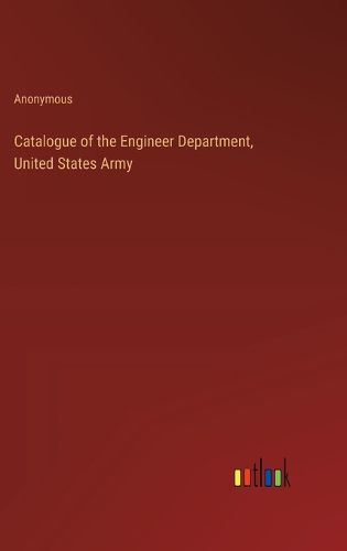 Catalogue of the Engineer Department, United States Army