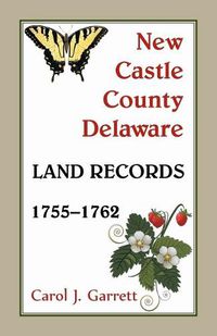 Cover image for New Castle County, Delaware Land Records, 1755-1762