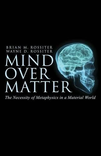 Cover image for Mind Over Matter: The Necessity of Metaphysics in a Material World