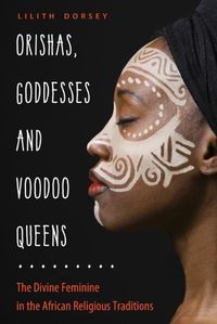 Cover image for Orishas, Goddesses, and Voodoo Queens: The Divine Feminine in the African Religious Traditions