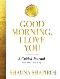 Cover image for Good Morning, I Love You: A Guided Journal for Calm, Clarity, and Joy