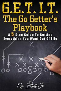 Cover image for Get It- The Go Getter's Playbook: A 5 Step Guide to Getting Everything You Want Out of Life