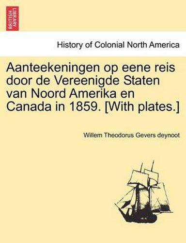 Cover image for Aanteekeningen Op Eene Reis Door de Vereenigde Staten Van Noord Amerika En Canada in 1859. [With Plates.]