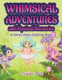 Cover image for Whimsical Adventures and Mystical Memories: A Fairy's Diary Coloring Book