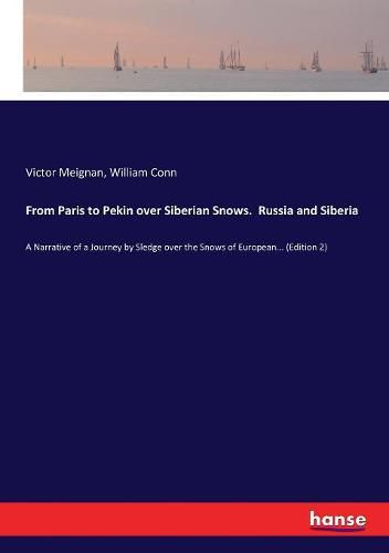 From Paris to Pekin over Siberian Snows. Russia and Siberia: A Narrative of a Journey by Sledge over the Snows of European... (Edition 2)