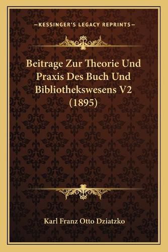 Beitrage Zur Theorie Und Praxis Des Buch Und Bibliothekswesens V2 (1895)