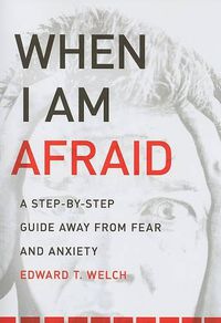 Cover image for When I Am Afraid: A Step-By-Step Guide Away from Fear and Anxiety