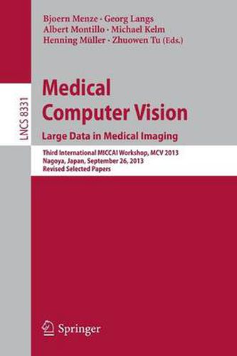 Medical Computer Vision. Large Data in Medical Imaging: Third International MICCAI Workshop, MCV 2013, Nagoya, Japan, September 26, 2013, Revised Selected Papers