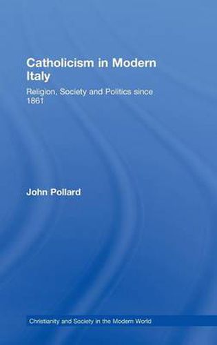 Cover image for Catholicism in Modern Italy: Religion, Society and Politics since 1861