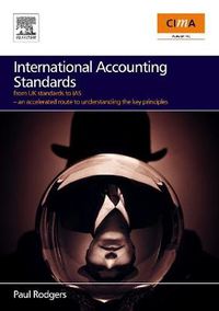 Cover image for International Accounting Standards: from UK standards to IAS, an accelerated route to understanding the key principles of international accounting rules