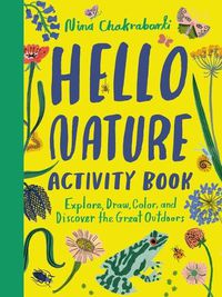 Cover image for Hello Nature Activity Book: Explore, Draw, Color, and Discover the Great Outdoors: Explore, Draw, Colour and Discover the Great Outdoors