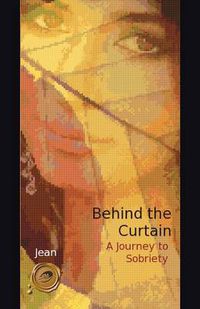 Cover image for Behind the Curtain: A Journey to Sobriety