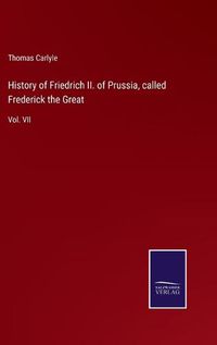 Cover image for History of Friedrich II. of Prussia, called Frederick the Great: Vol. VII